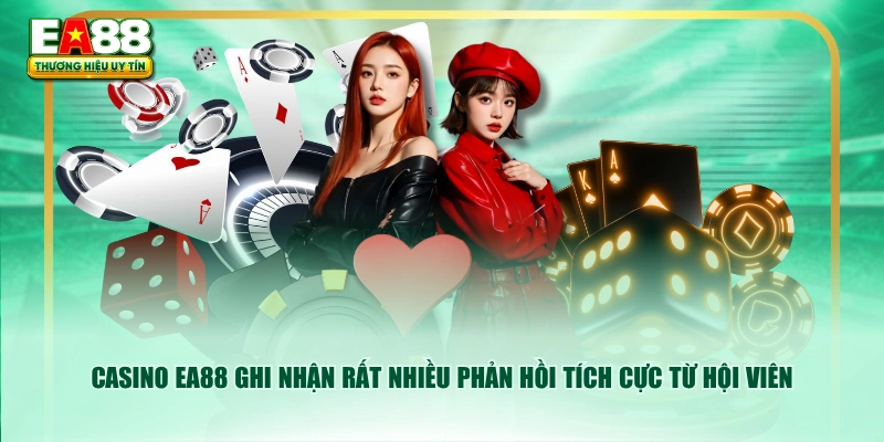 Casino EA88 ghi nhận rất nhiều phản hồi tích cực từ hội viên