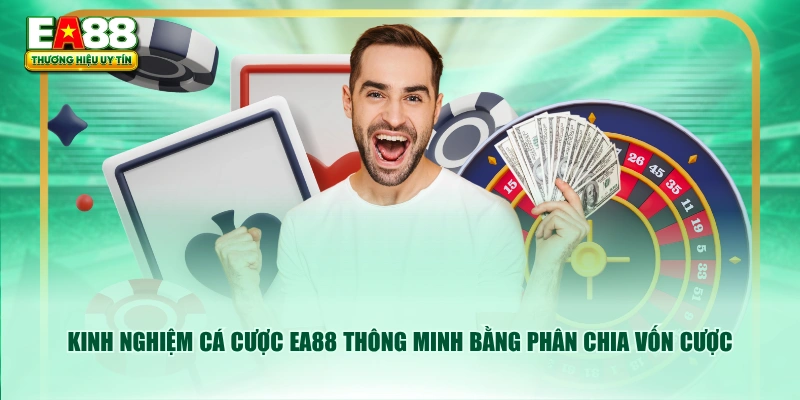 Kinh nghiệm cá cược EA88 thông minh bằng phân chia vốn cược